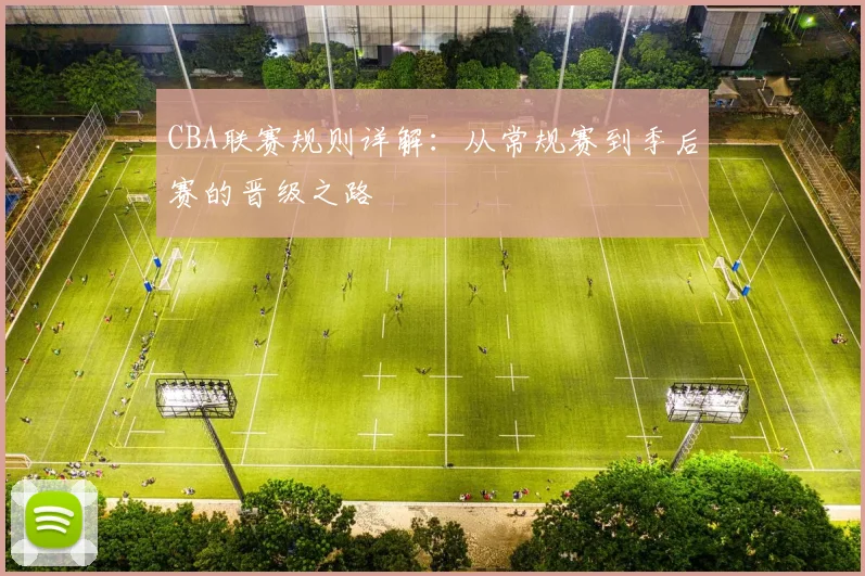 CBA联赛规则详解:从常规赛到季后赛的晋级之路